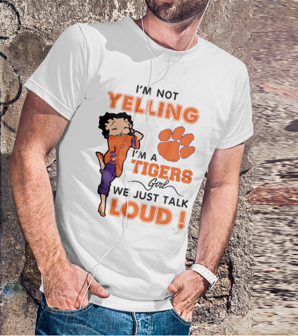 I'm Not Yelling I'm A Tigers Girl We Just Talk Loud Clemson Betty Boop Tigers T-Shirt