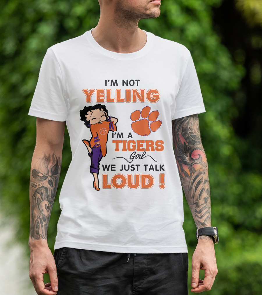 I'm Not Yelling I'm A Tigers Girl We Just Talk Loud Clemson Betty Boop Tigers T-Shirt