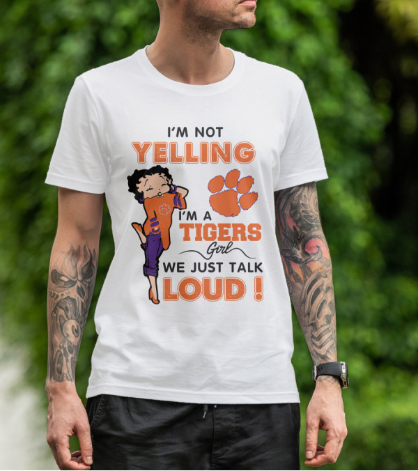 I'm Not Yelling I'm A Tigers Girl We Just Talk Loud Clemson Betty Boop Tigers T-Shirt