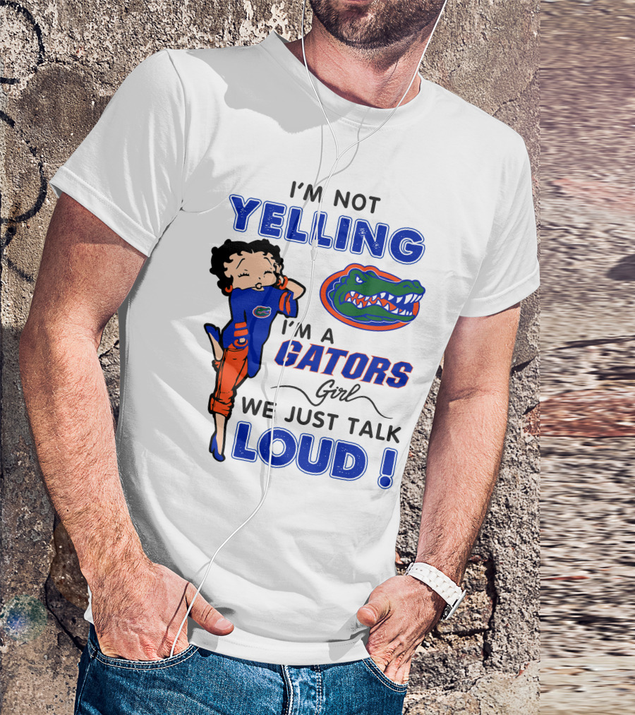 I'm Not Yelling I'm A Gators Girl We Just Talk Loud T-Shirt