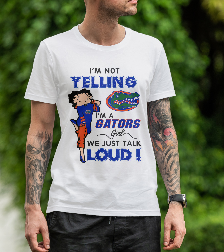I'm Not Yelling I'm A Gators Girl We Just Talk Loud T-Shirt