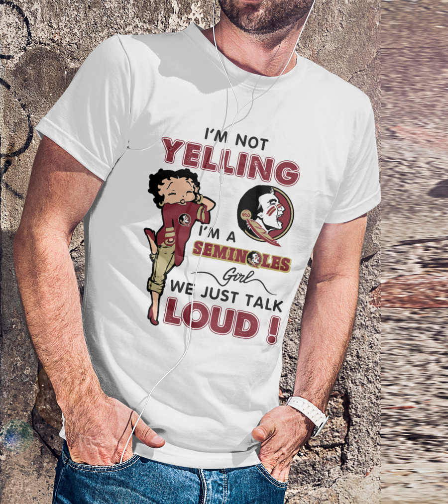 I'm Not Yelling I'm A Florida State Seminoles Girl We Just Talk Loud T-Shirt