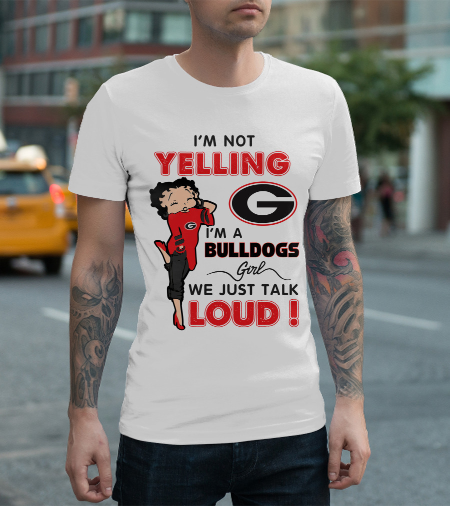 I'm Not Yelling I'm A Georgia Bulldogs Girl We Just Talk Loud T-Shirt