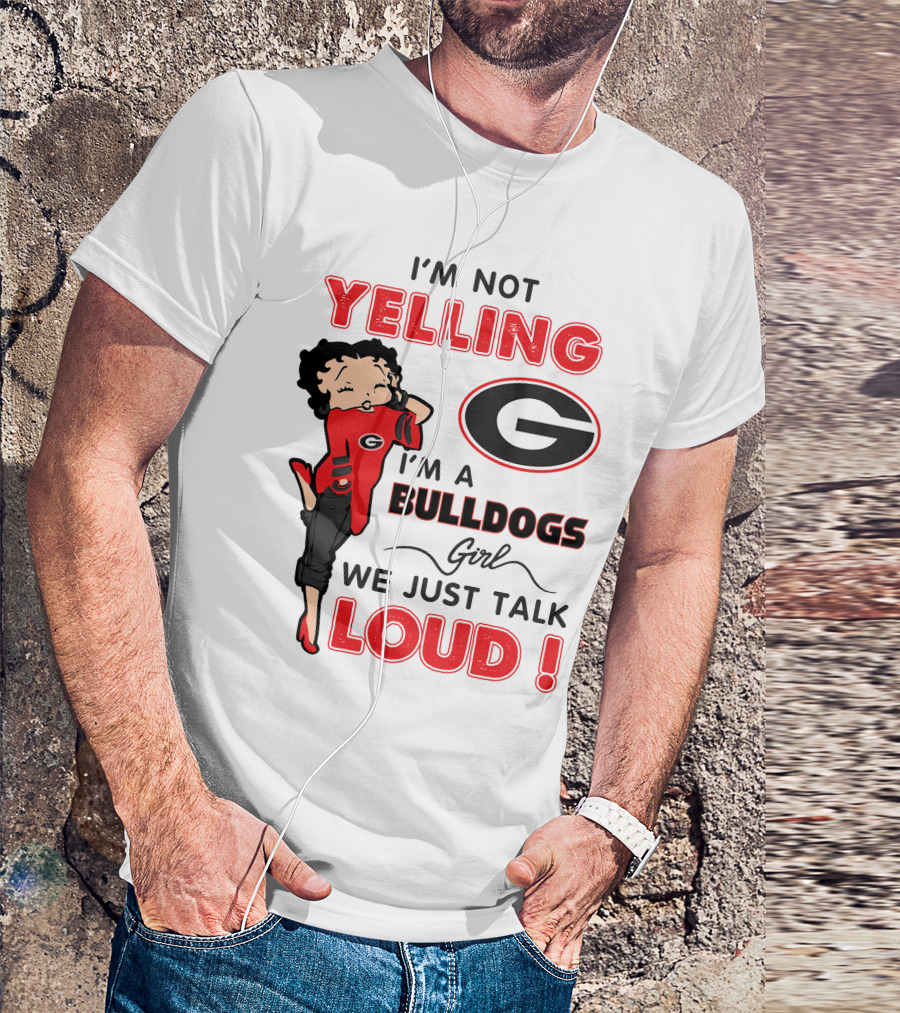 I'm Not Yelling I'm A Georgia Bulldogs Girl We Just Talk Loud T-Shirt