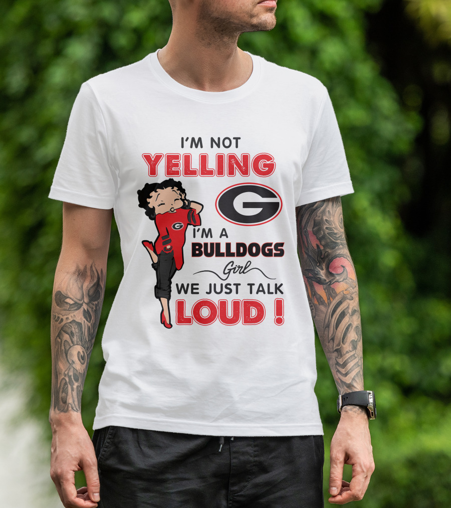 I'm Not Yelling I'm A Georgia Bulldogs Girl We Just Talk Loud T-Shirt