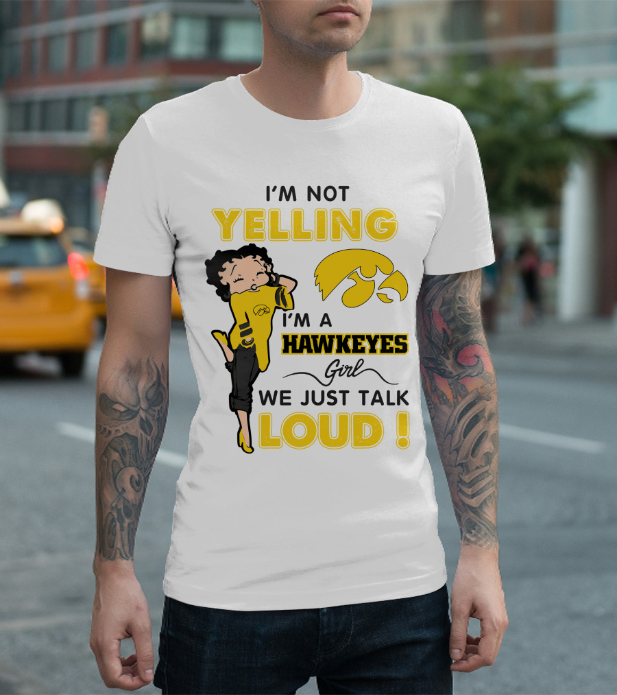 I'm Not Yelling I'm A Hawkeyes Girl We Just Talk Loud T-Shirt