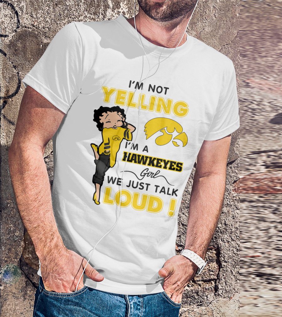 I'm Not Yelling I'm A Hawkeyes Girl We Just Talk Loud T-Shirt