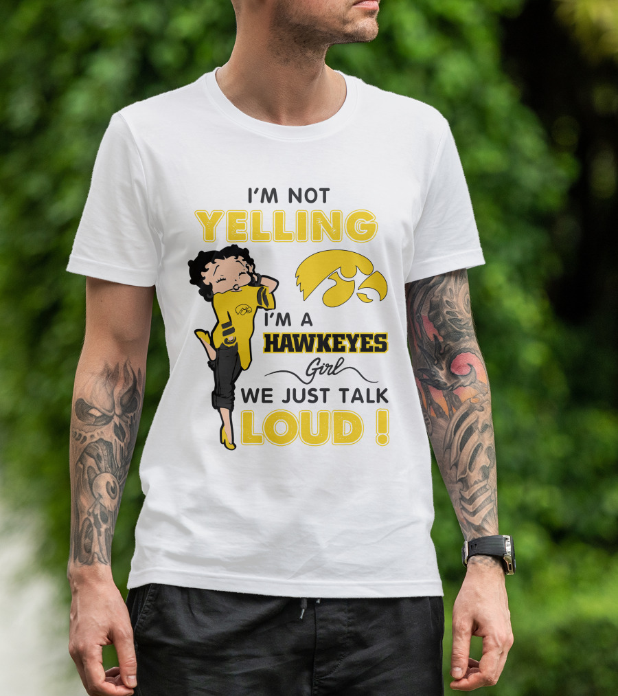 I'm Not Yelling I'm A Hawkeyes Girl We Just Talk Loud T-Shirt
