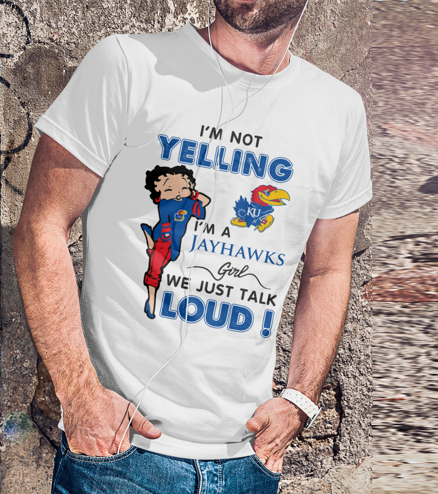 I'm Not Yelling I'm A Jayhawks Girl We Just Talk Loud Kansas Jayhawks Betty Boop T-Shirt
