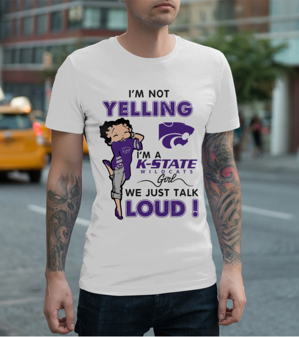 I'm Not Yelling I'm A K-State Wildcats Girl We Just Talk Loud T-Shirt