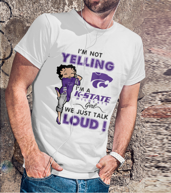 I'm Not Yelling I'm A K-State Wildcats Girl We Just Talk Loud T-Shirt