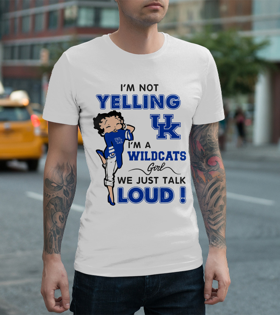 I'm Not Yelling I'm A Kentucky Wildcats Girl We Just Talk Loud T-Shirt