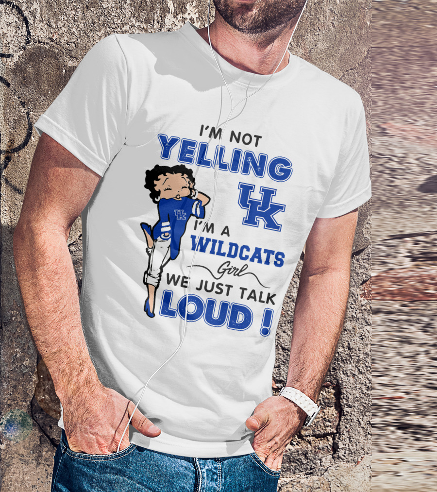 I'm Not Yelling I'm A Kentucky Wildcats Girl We Just Talk Loud T-Shirt