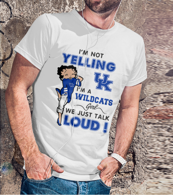 I'm Not Yelling I'm A Kentucky Wildcats Girl We Just Talk Loud T-Shirt