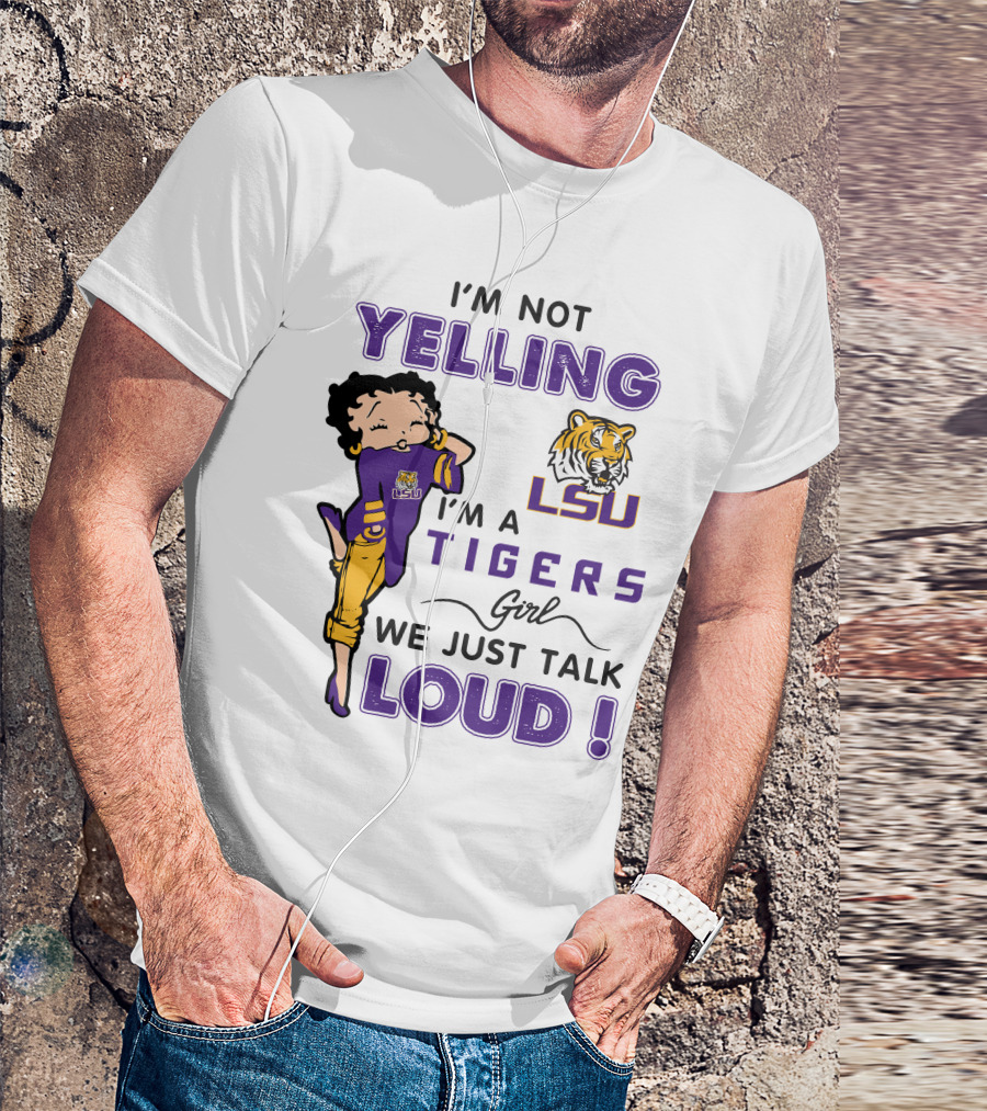 I'm Not Yelling I'm A Lsu Tigers Girl We Just Talk Loud T-Shirt
