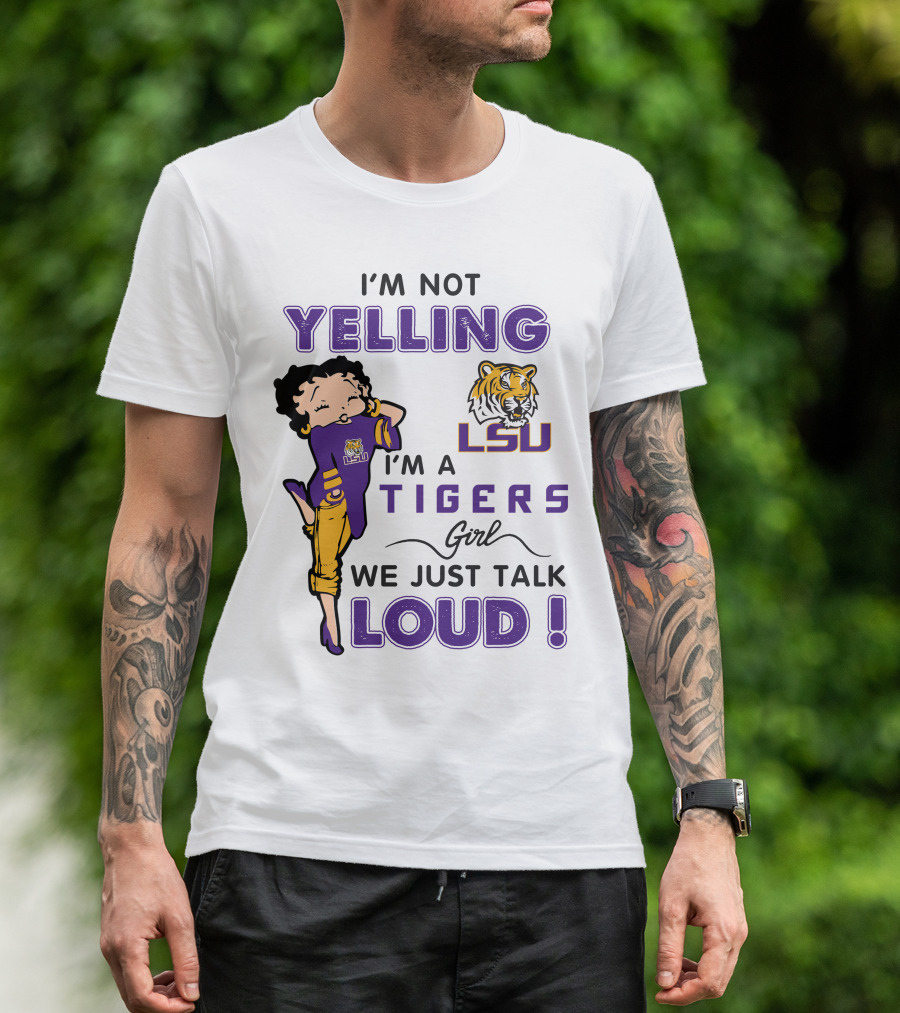 I'm Not Yelling I'm A Lsu Tigers Girl We Just Talk Loud T-Shirt