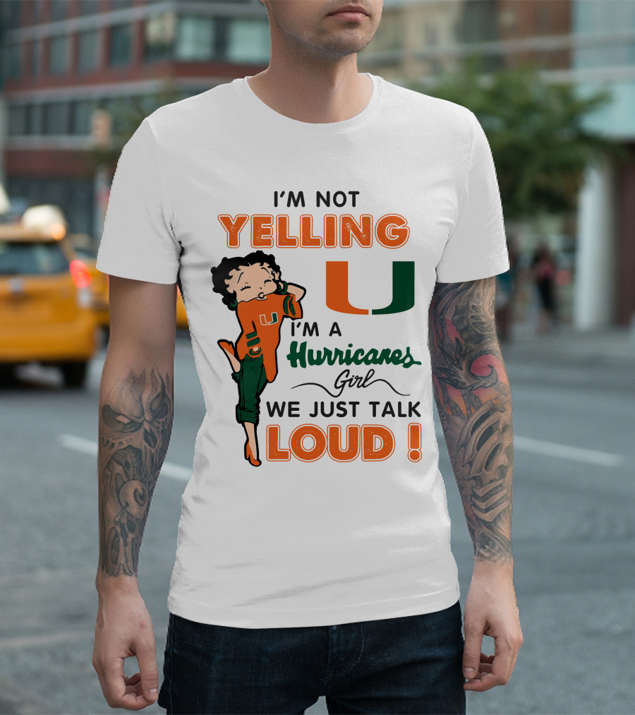 I'm Not Yelling I'm A Hurricanes Girl We Just Talk Loud Miami Hurricanes Betty Boop T-Shirt