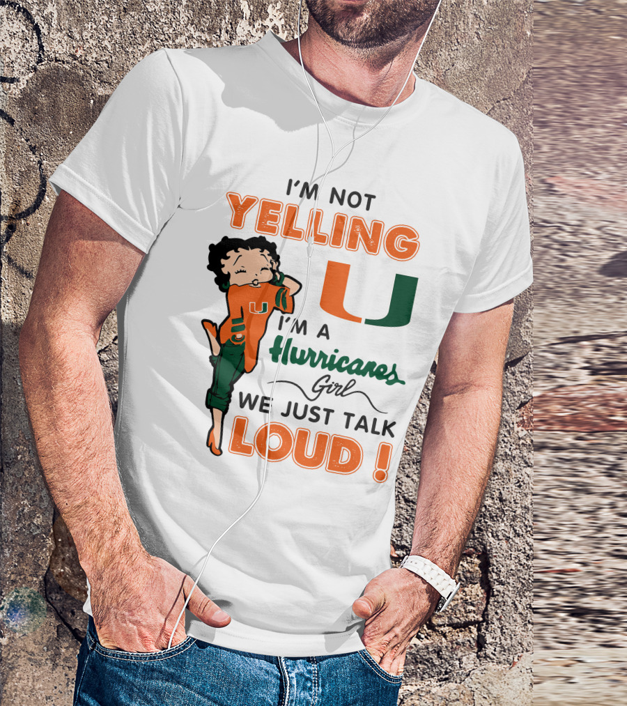 I'm Not Yelling I'm A Hurricanes Girl We Just Talk Loud Miami Hurricanes Betty Boop T-Shirt