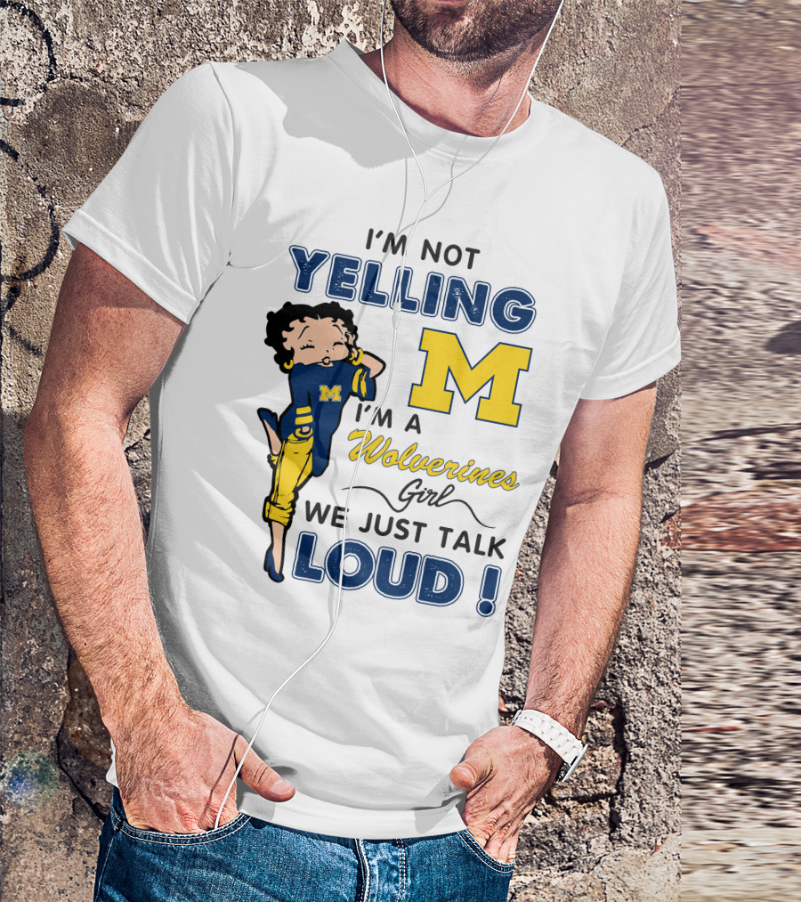 I'm Not Yelling I'm A Wolverines Girl We Just Talk Loud T-Shirt