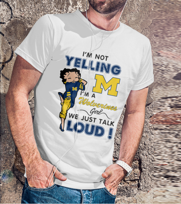 I'm Not Yelling I'm A Wolverines Girl We Just Talk Loud T-Shirt