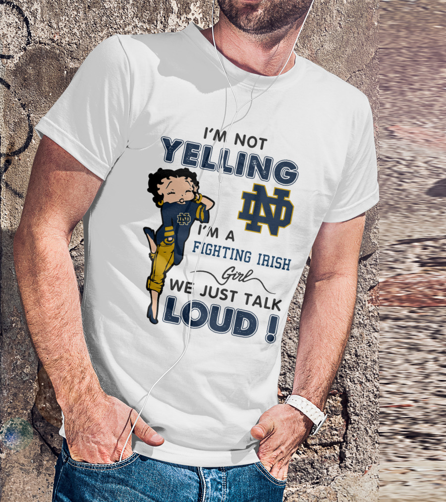 I'm Not Yelling I'm A Notre Dame Fighting Irish Girl We Just Talk Loud T-Shirt