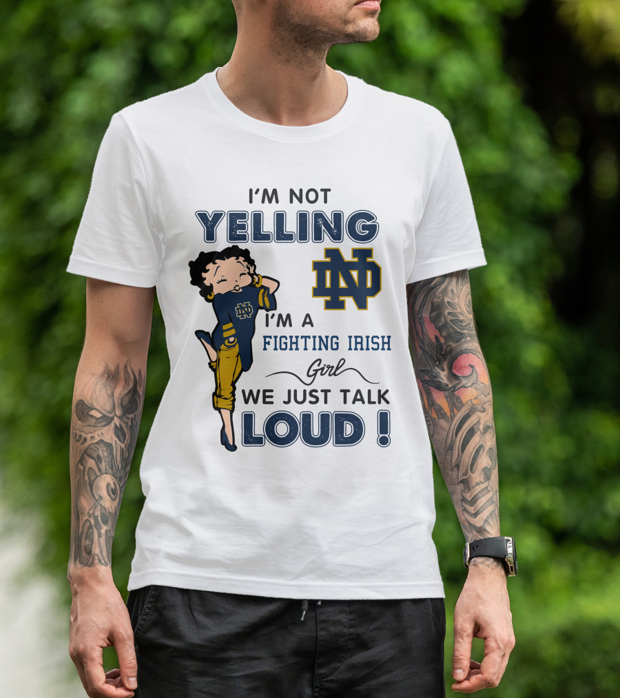 I'm Not Yelling I'm A Notre Dame Fighting Irish Girl We Just Talk Loud T-Shirt