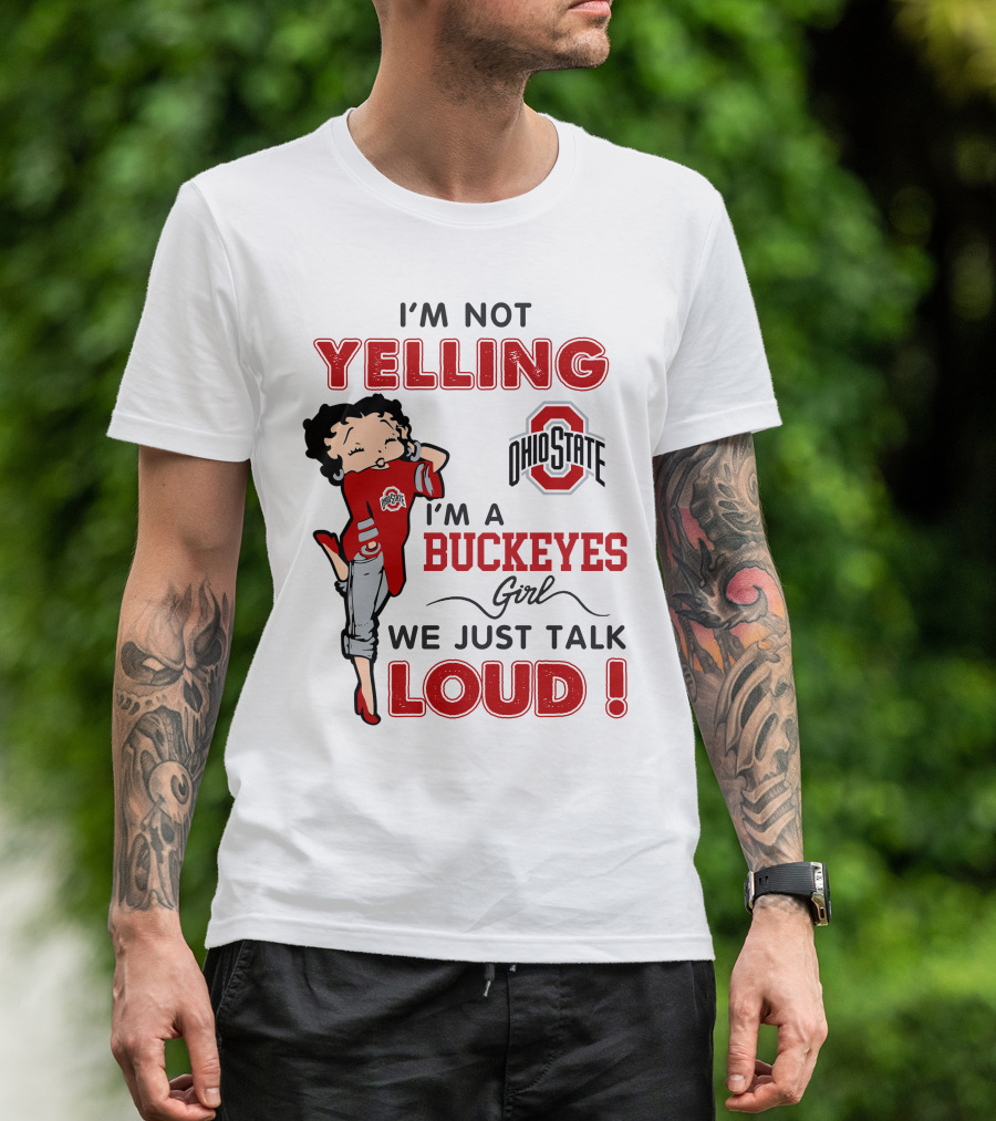 I'm Not Yelling I'm A Buckeyes Girl We Just Talk Loud Ohio State Betty Boop T-Shirt