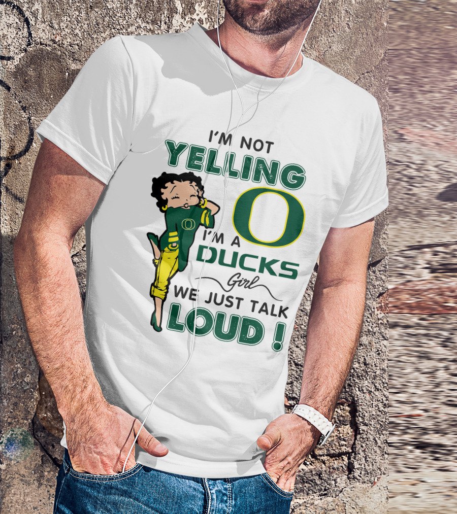 I'm Not Yelling I'm A Ducks Girl We Just Talk Loud T-Shirt