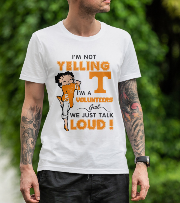 I'm Not Yelling I'm A Tennessee Volunteers Girl We Just Talk Loud T-Shirt
