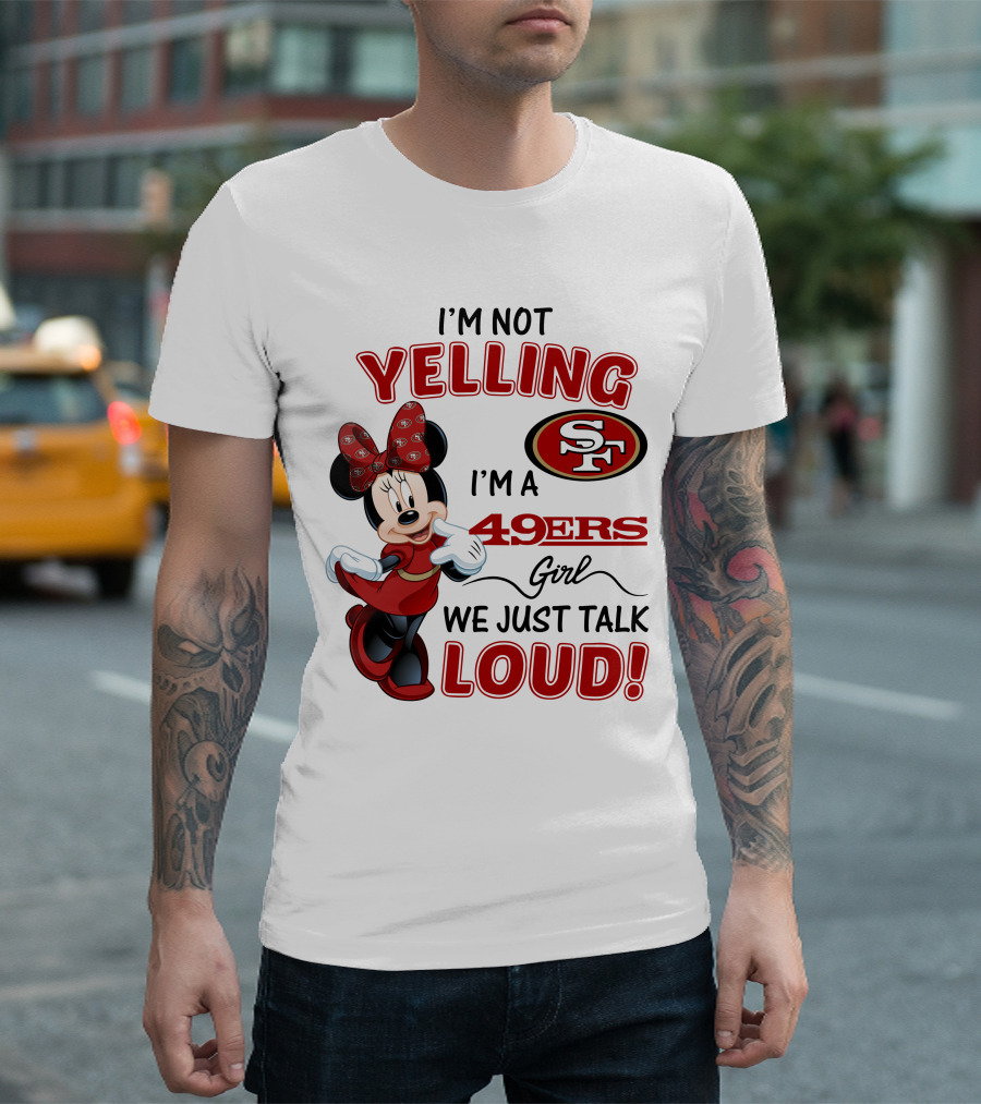 I'm Not Yelling I'm A 49ers Girl We Just Talk Loud Minnie Mouse San Francisco 49ers T-Shirt