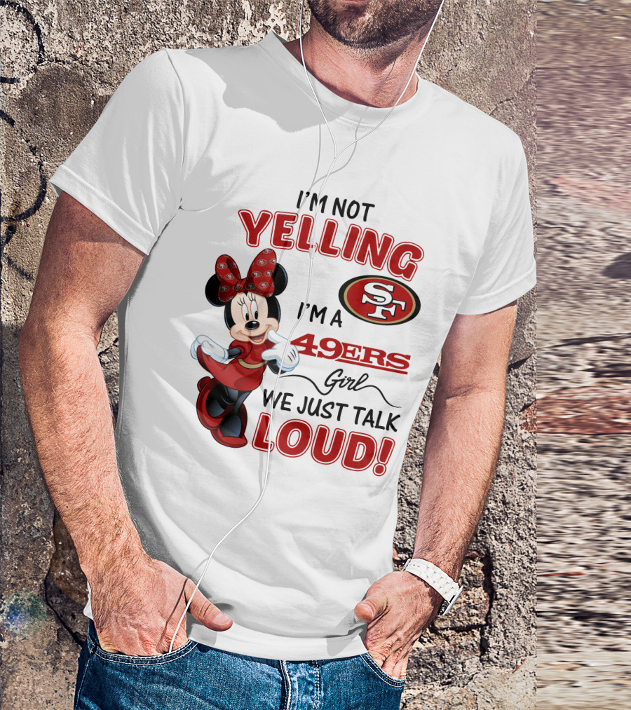 I'm Not Yelling I'm A 49ers Girl We Just Talk Loud Minnie Mouse San Francisco 49ers T-Shirt