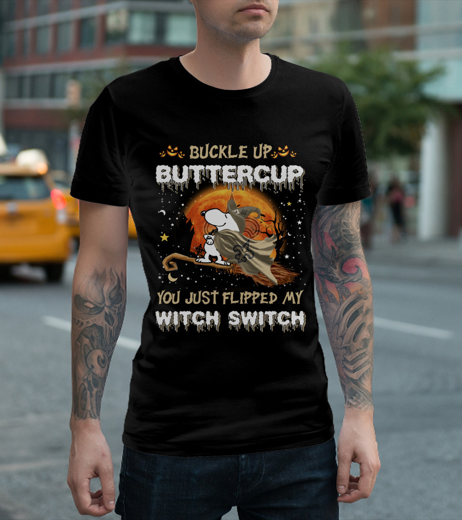 Buckle Up Buttercup New Orleans Saints Snoopy You Just Flipped My Witch Switch T-Shirt