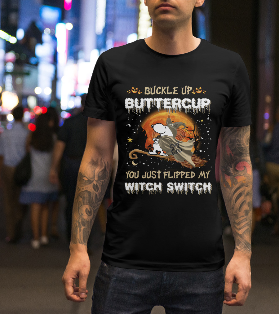 Buckle Up Buttercup New Orleans Saints Snoopy You Just Flipped My Witch Switch T-Shirt