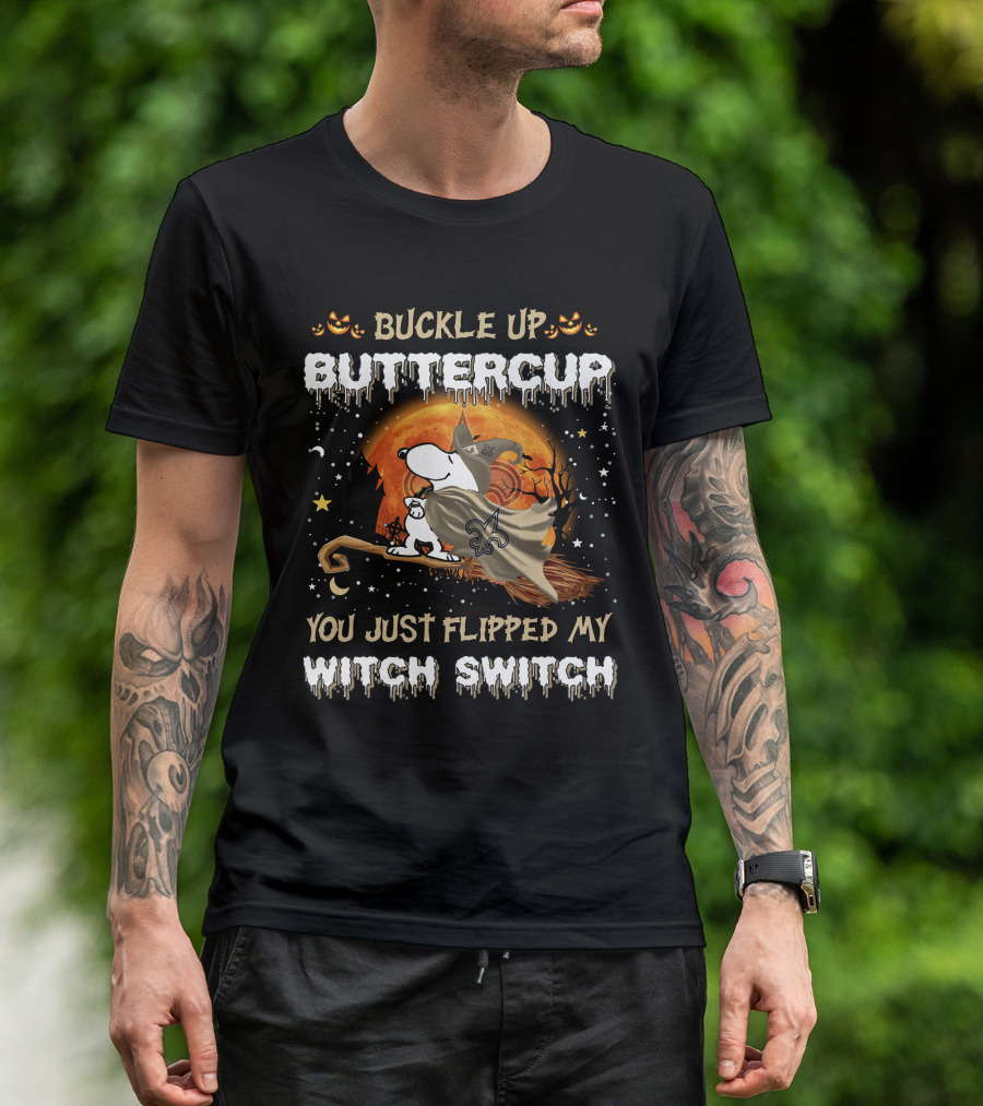 Buckle Up Buttercup New Orleans Saints Snoopy You Just Flipped My Witch Switch T-Shirt