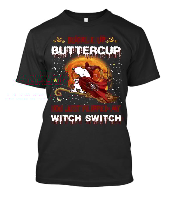 Buckle Up Buttercup San Francisco 49ers Snoopy Witch Switch Halloween T-Shirt