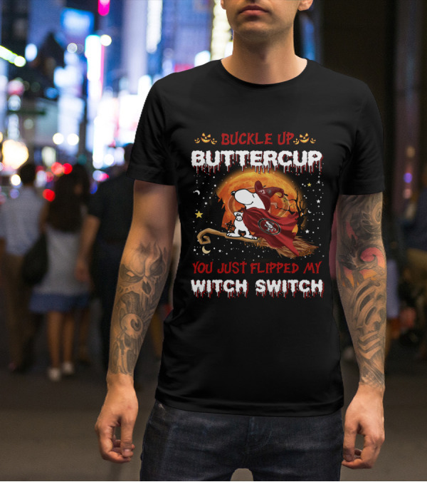Buckle Up Buttercup San Francisco 49ers Snoopy Witch Switch Halloween T-Shirt