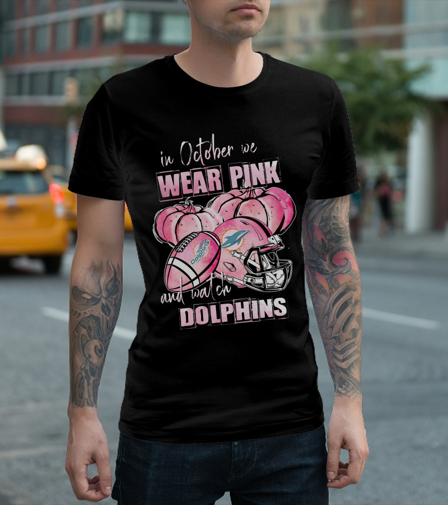 In October We Wear Pink And Watch Miami Dolphins Football T-Shirt