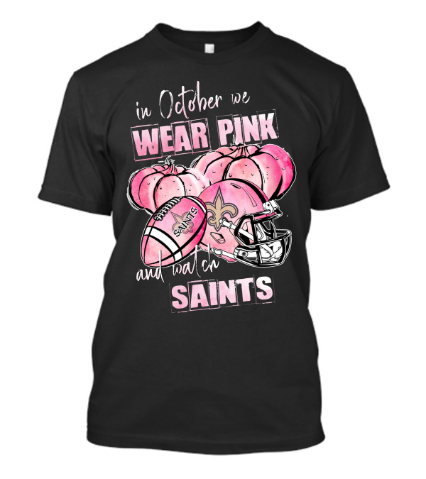 New Orleans Saints In October We Wear Pink And Watch Saints T-Shirt
