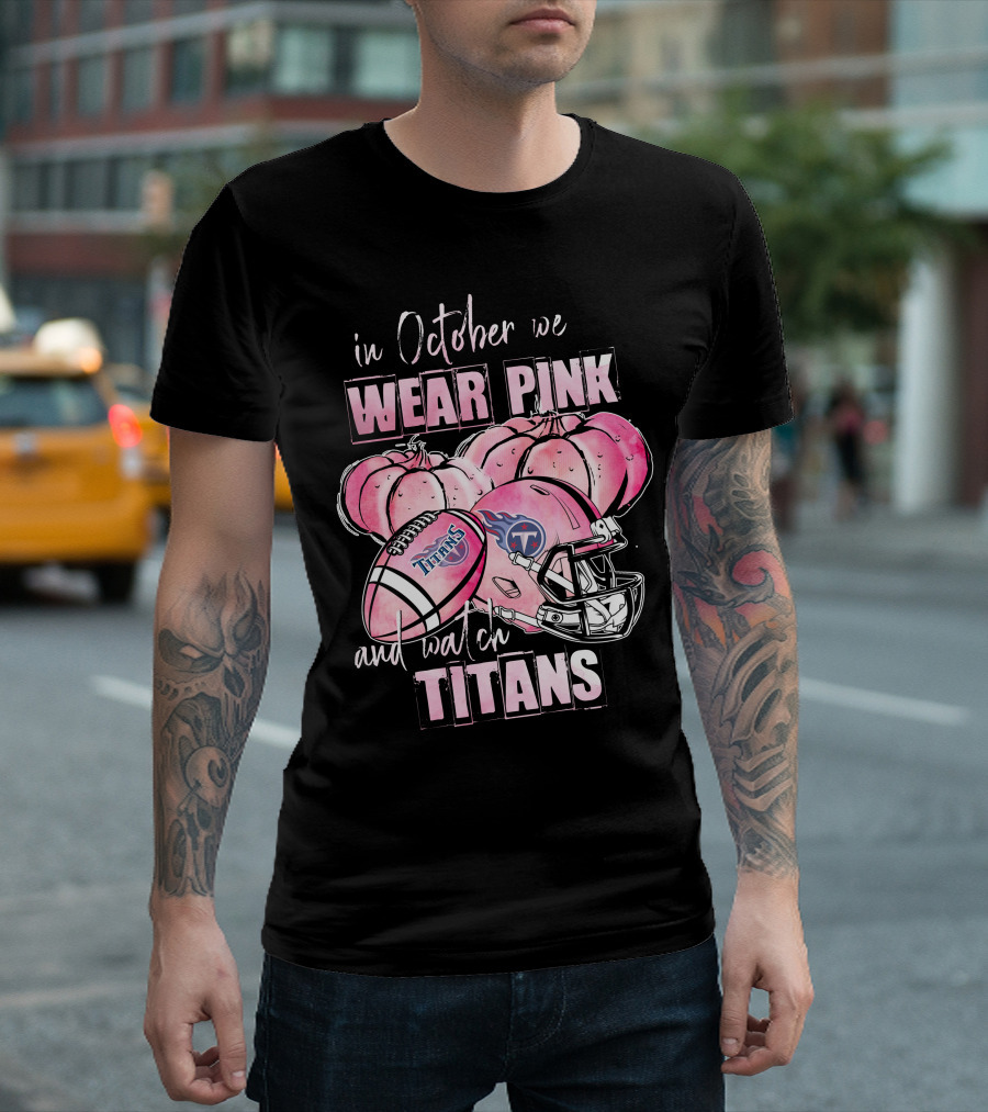 In October We Wear Pink And Watch Titans Football Helmet With Pumpkins T-Shirt