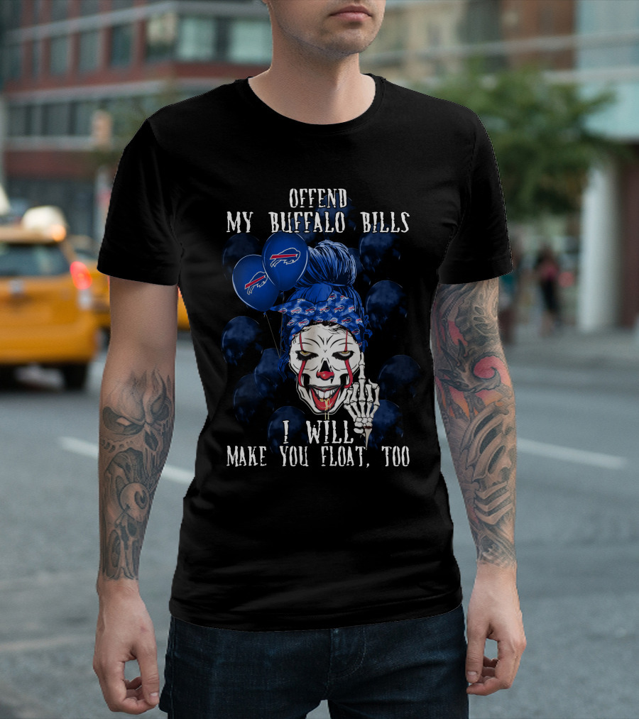 Offend My Buffalo Bills I Will Make You Float Too T-Shirt