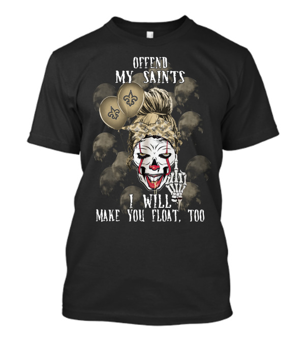 Offend My Saints I Will Make You Float Too New Orleans Saints Halloween T-Shirt