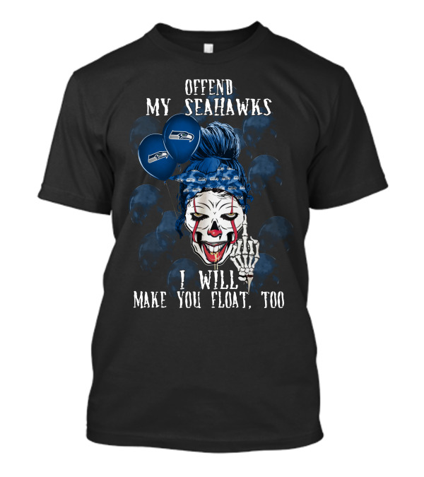 Offend My Seahawks I Will Make You Float Too T-Shirt