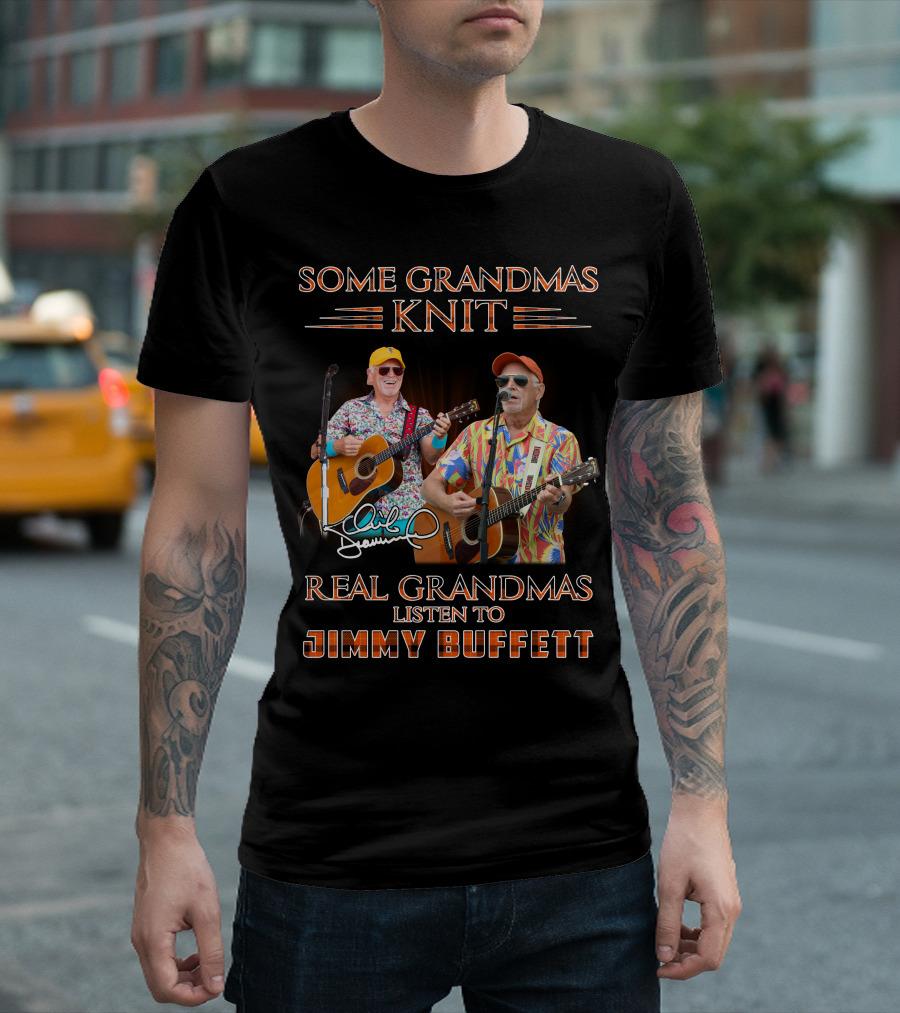 Some Grandmas Knit Real Grandmas Listen To Jimmy Buffett T-Shirt