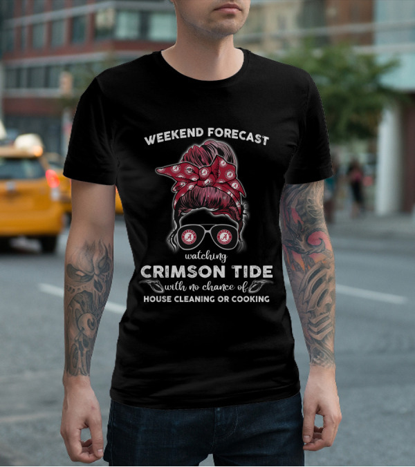 Weekend Forecast Watching Crimson Tide No Chance Of House Cleaning Or Cooking T-Shirt