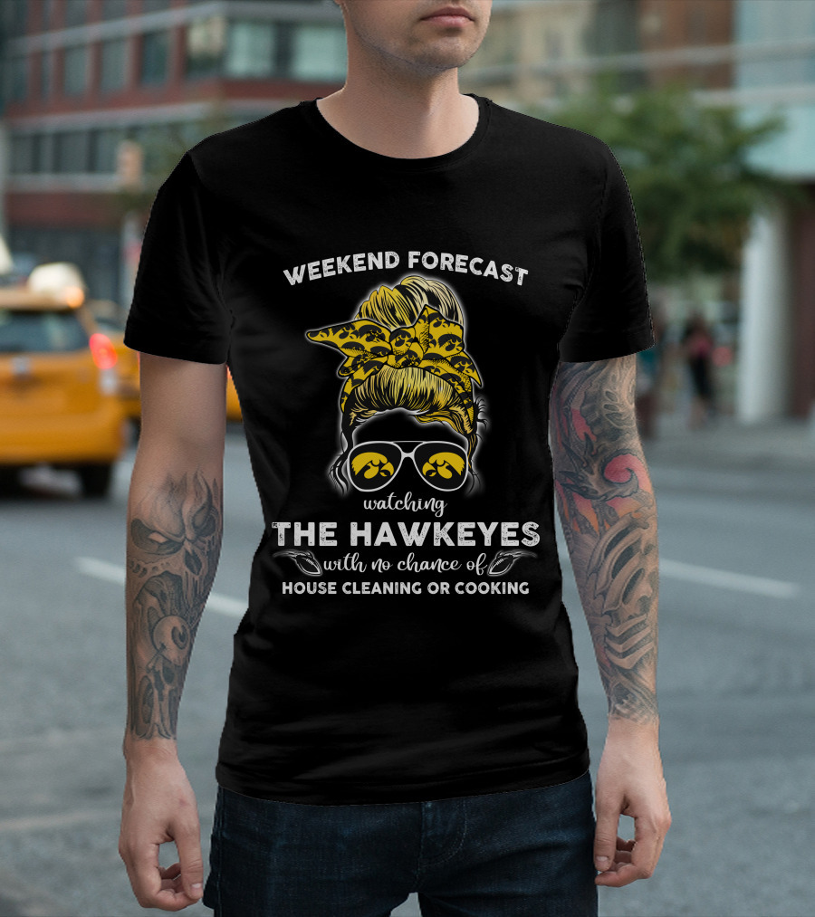 Weekend Forecast Watching The Hawkeyes With No Chance Of House Cleaning Or Cooking T-Shirt