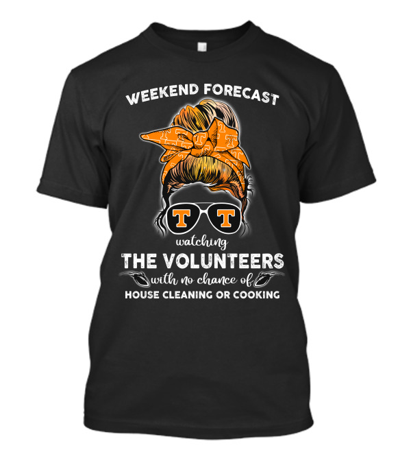 Weekend Forecast Watching The Volunteers No Chance Of House Cleaning Or Cooking T-Shirt