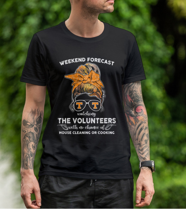 Weekend Forecast Watching The Volunteers No Chance Of House Cleaning Or Cooking T-Shirt