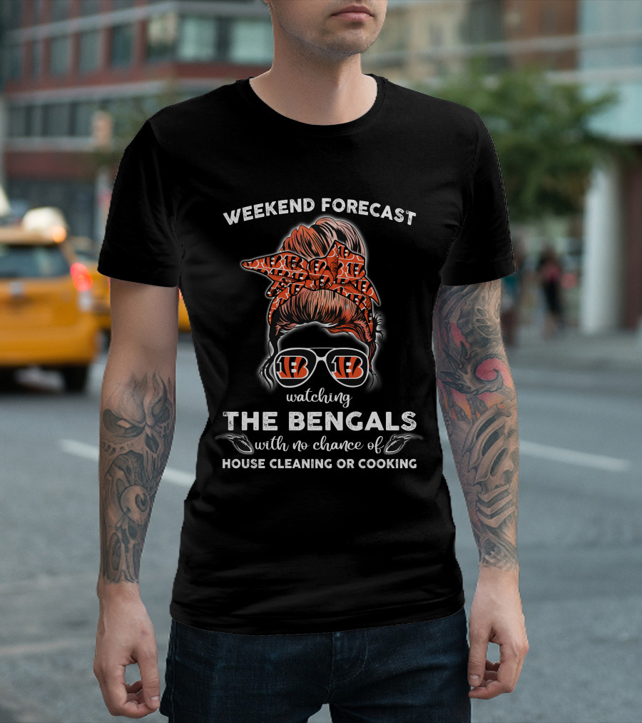 Weekend Forecast Watching the Bengals No Chance of House Cleaning or Cooking T-Shirt