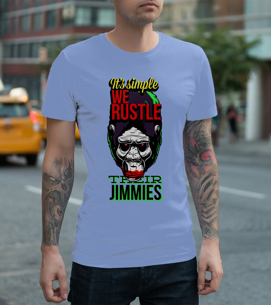 It's Simple We Rustle Their Jimmies T-Shirt