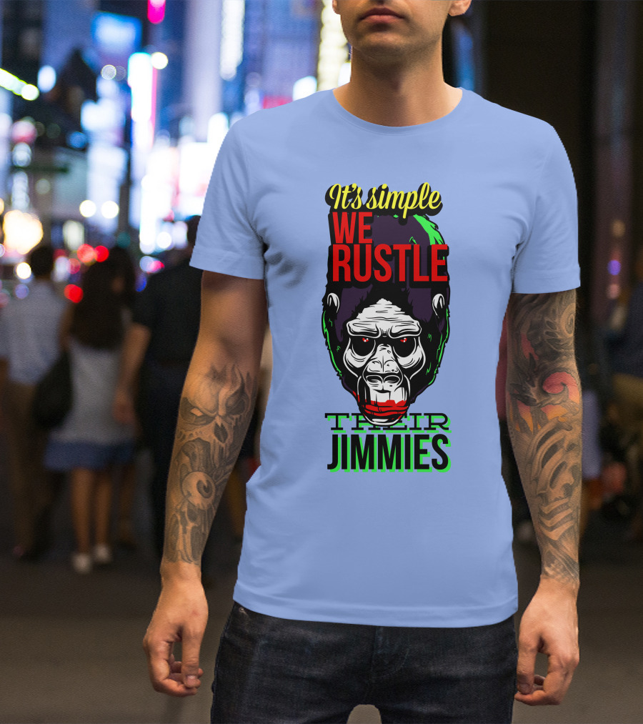 It's Simple We Rustle Their Jimmies T-Shirt